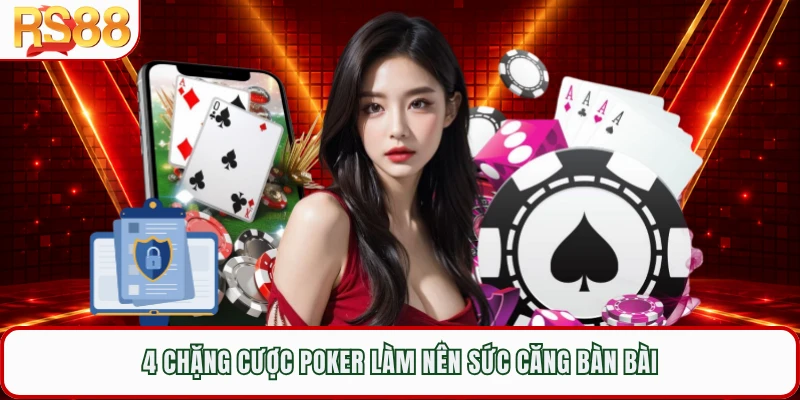 4 Chặng cược poker làm nên sức căng bàn bài